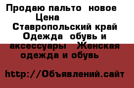 Продаю пальто, новое › Цена ­ 1 000 - Ставропольский край Одежда, обувь и аксессуары » Женская одежда и обувь   